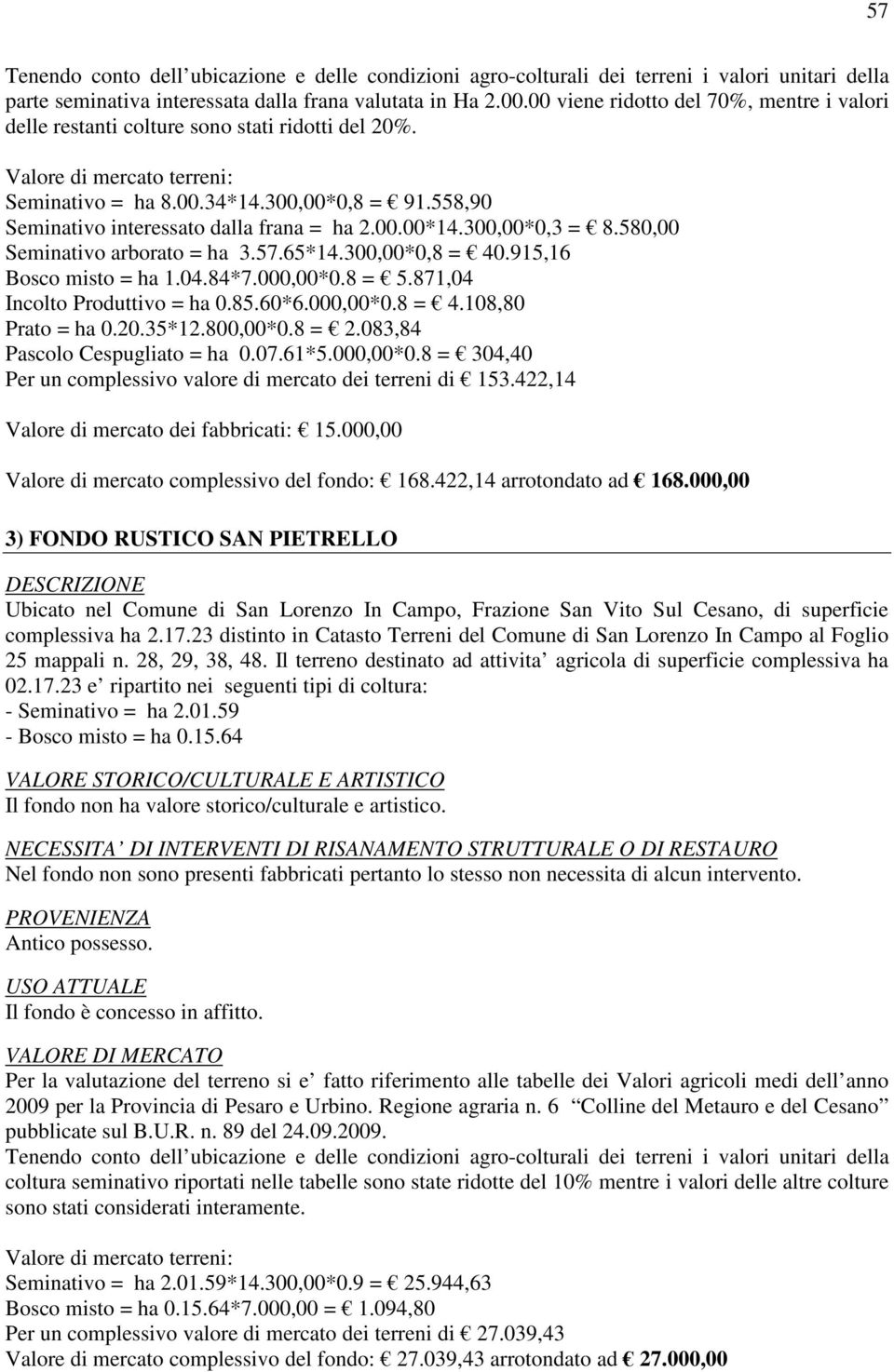 558,90 Seminativo interessato dalla frana = ha 2.00.00*14.300,00*0,3 = 8.580,00 Seminativo arborato = ha 3.57.65*14.300,00*0,8 = 40.915,16 Bosco misto = ha 1.04.84*7.000,00*0.8 = 5.