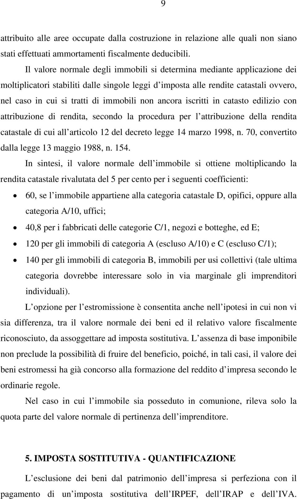 ancora iscritti in catasto edilizio con attribuzione di rendita, secondo la procedura per l attribuzione della rendita catastale di cui all articolo 12 del decreto legge 14 marzo 1998, n.