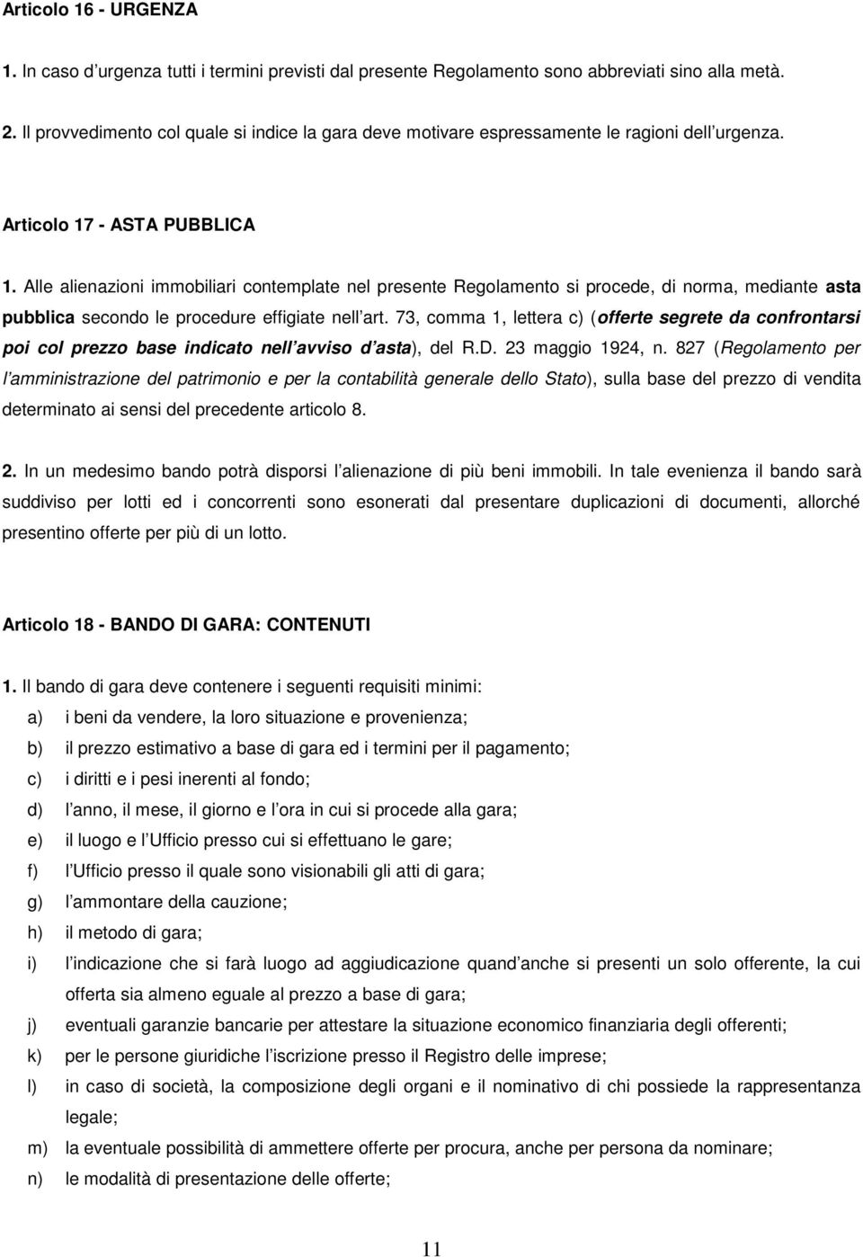 Alle alienazioni immobiliari contemplate nel presente Regolamento si procede, di norma, mediante asta pubblica secondo le procedure effigiate nell art.