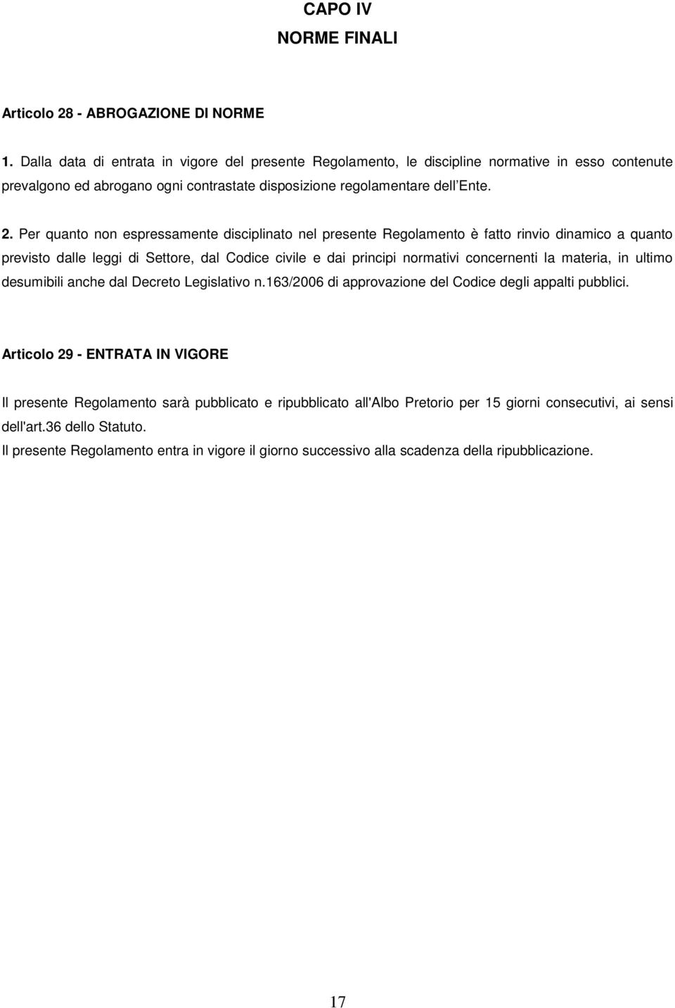 Per quanto non espressamente disciplinato nel presente Regolamento è fatto rinvio dinamico a quanto previsto dalle leggi di Settore, dal Codice civile e dai principi normativi concernenti la materia,