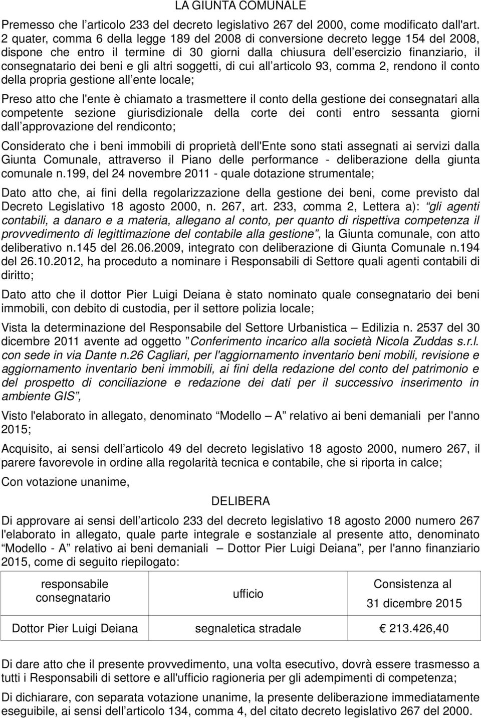 gli altri soggetti, di cui all articolo 93, comma 2, rendono il conto della propria gestione all ente locale; reso atto che l'ente è chiamato a trasmettere il conto della gestione dei consegnatari