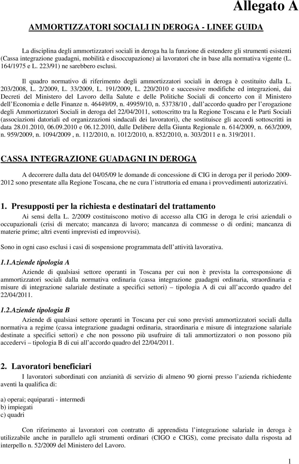 Il quadro normativo di riferimento degli ammortizzatori sociali in deroga è costituito dalla L. 203/2008, L. 2/2009, L. 33/2009, L. 191/2009, L.