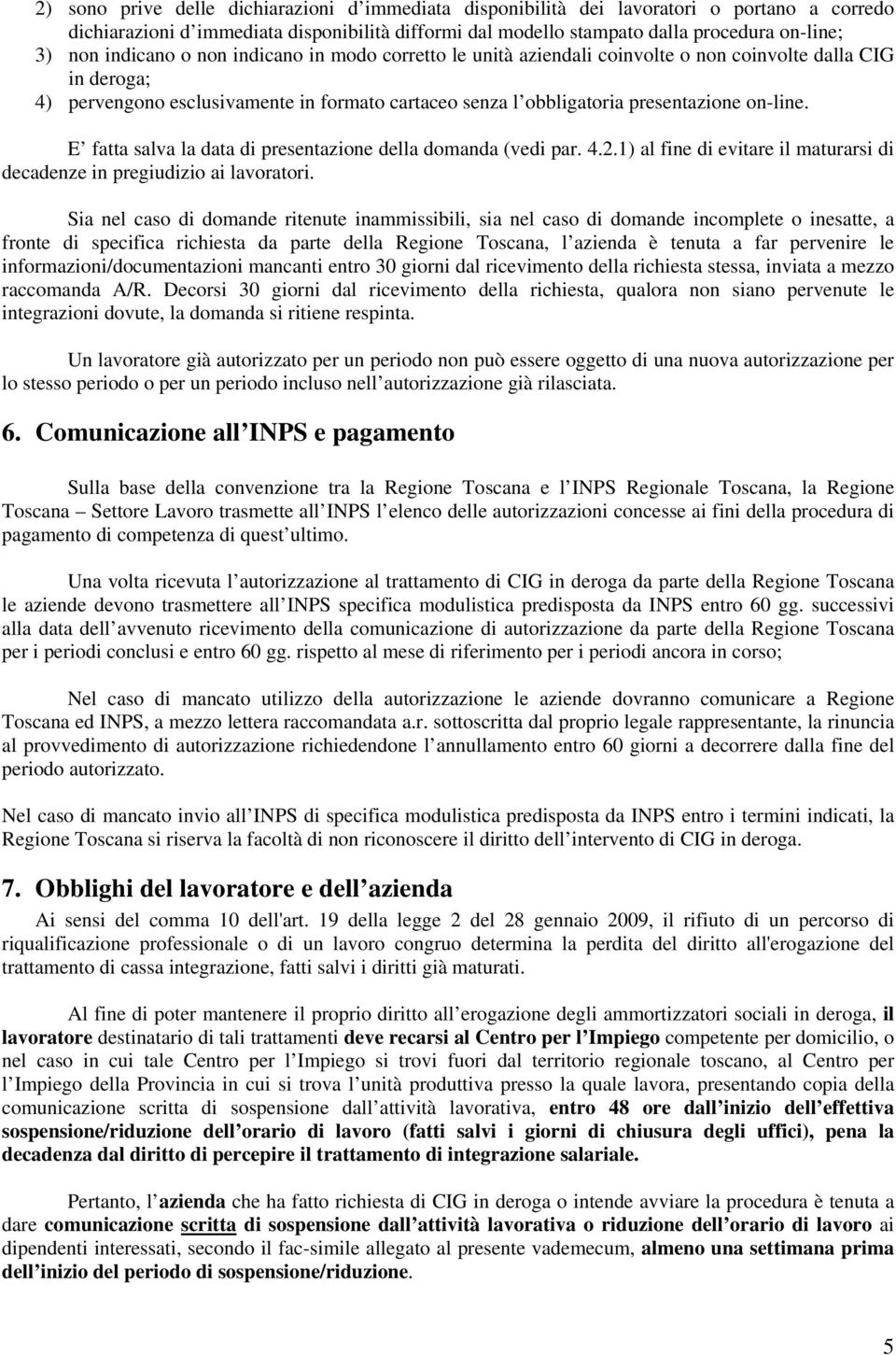 E fatta salva la data di presentazione della domanda (vedi par. 4.2.1) al fine di evitare il maturarsi di decadenze in pregiudizio ai lavoratori.