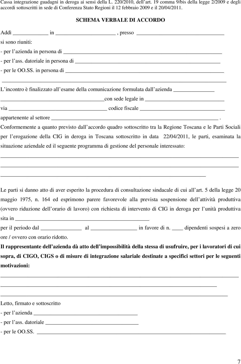 SCHEMA VERBALE DI ACCORDO Addì in, presso si sono riuniti: - per l azienda in persona di - per l ass. datoriale in persona di - per le OO.SS.