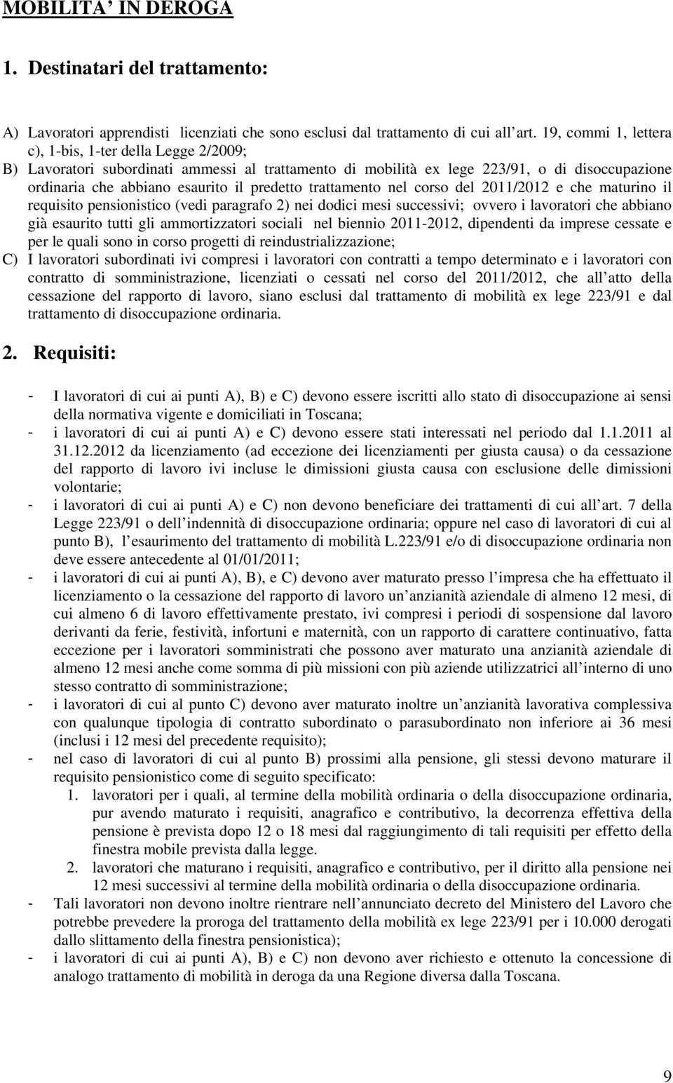 trattamento nel corso del 2011/2012 e che maturino il requisito pensionistico (vedi paragrafo 2) nei dodici mesi successivi; ovvero i lavoratori che abbiano già esaurito tutti gli ammortizzatori