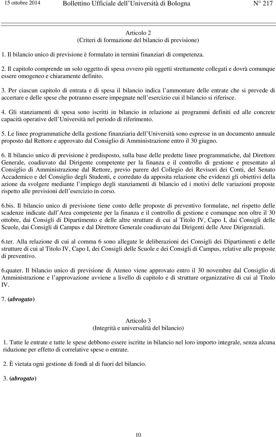 riferisce. 4. Gli stanziamenti di spesa sono iscritti in bilancio in relazione ai programmi definiti ed alle concrete capacità operative dell Università nel periodo di riferimento. 5.