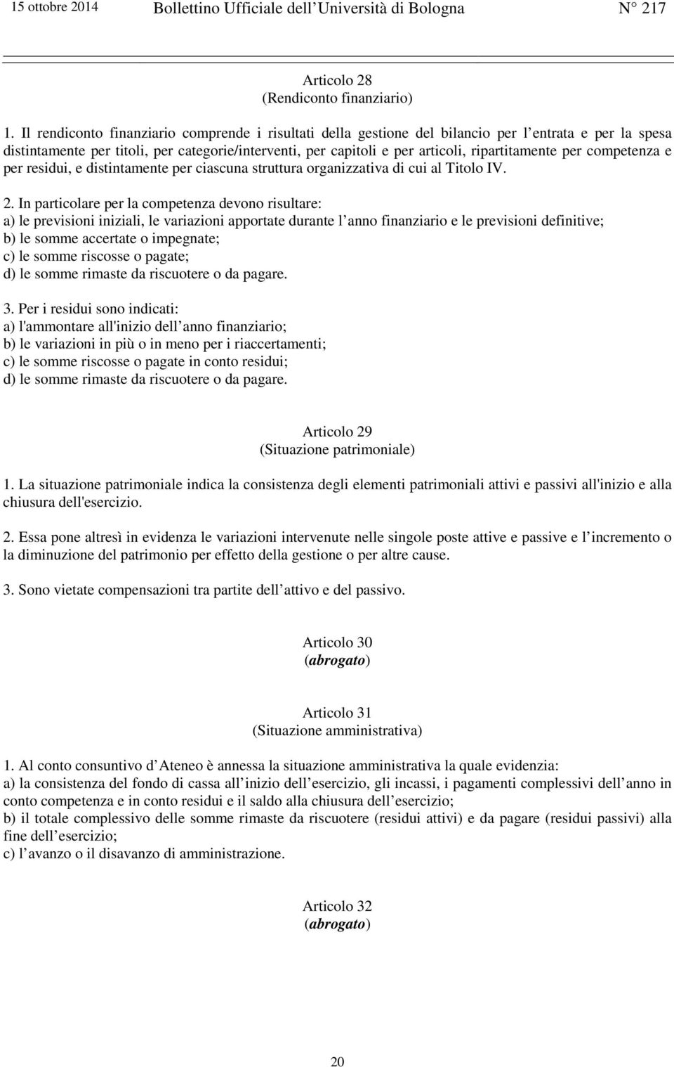 ripartitamente per competenza e per residui, e distintamente per ciascuna struttura organizzativa di cui al Titolo IV. 2.