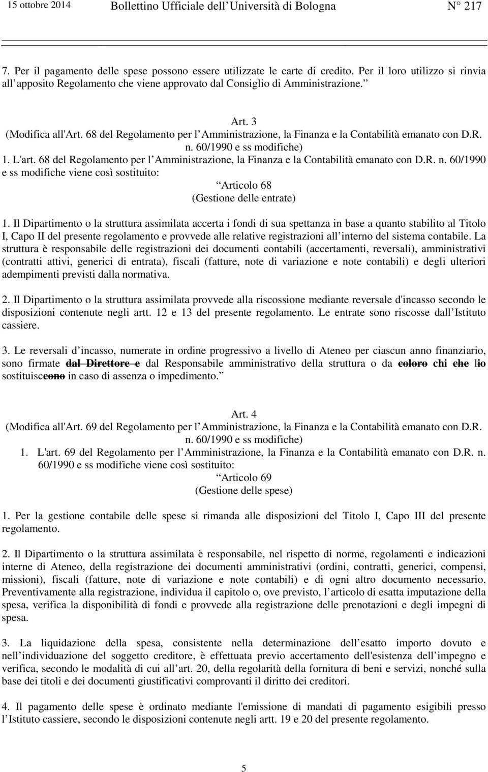 68 del Regolamento per l Amministrazione, la Finanza e la Contabilità emanato con D.R. n. 60/1990 e ss modifiche viene così sostituito: Articolo 68 (Gestione delle entrate) 1.