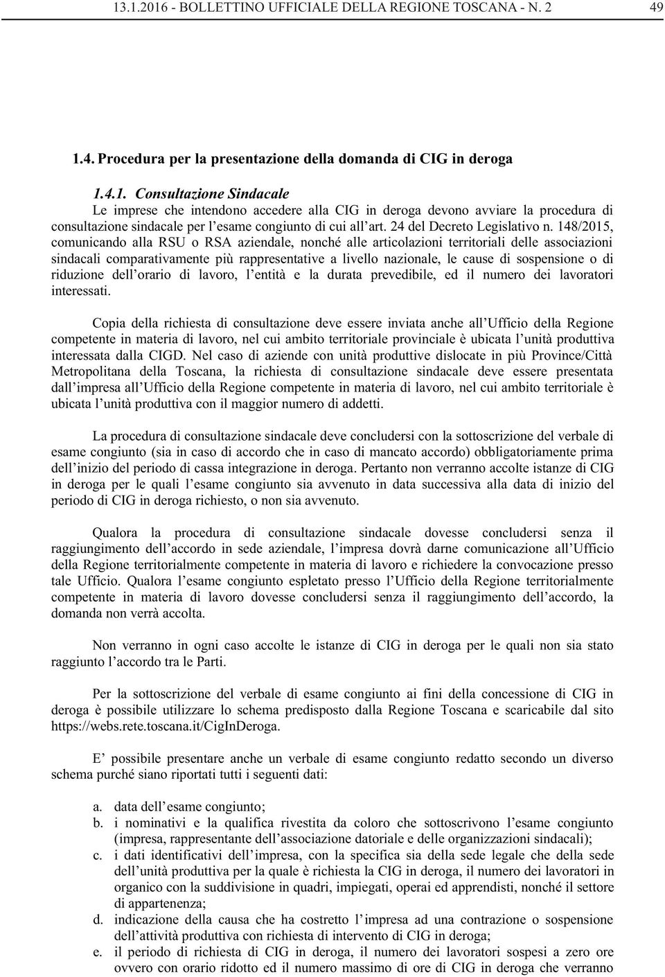 148/2015, comunicando alla RSU o RSA aziendale, nonché alle articolazioni territoriali delle associazioni sindacali comparativamente più rappresentative a livello nazionale, le cause di sospensione o