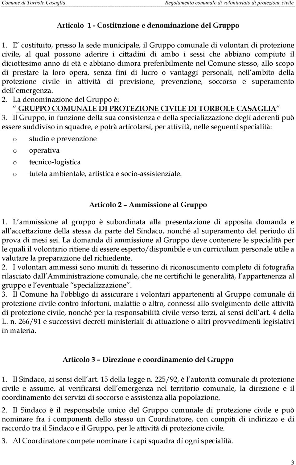 abbiano dimora preferibilmente nel Comune stesso, allo scopo di prestare la loro opera, senza fini di lucro o vantaggi personali, nell ambito della protezione civile in attività di previsione,