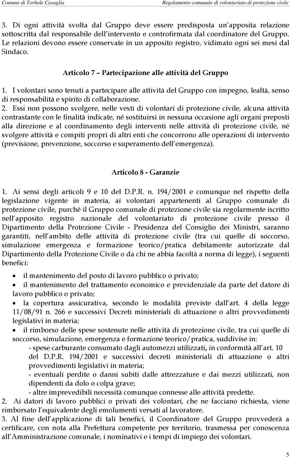 I volontari sono tenuti a partecipare alle attività del Gruppo con impegno, lealtà, senso di responsabilità e spirito di collaborazione. 2.