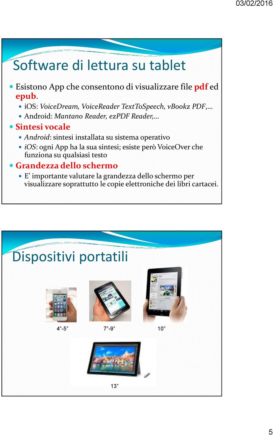 installata su sistema operativo ios: ogni Appha la sua sintesi; esiste però VoiceOverche funziona su qualsiasi testo Grandezza