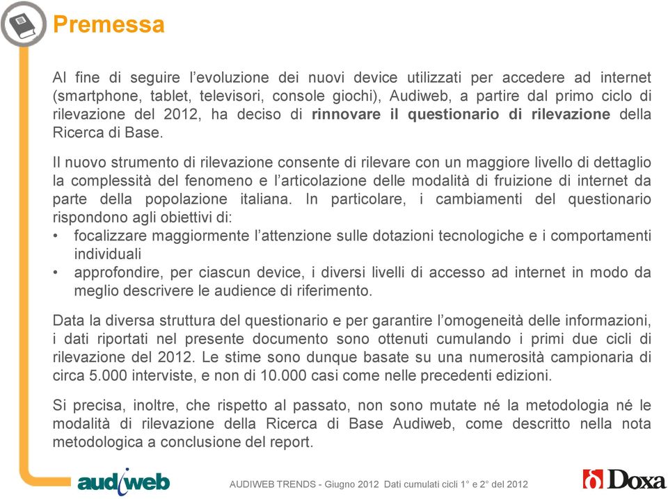 Il nuovo strumento di rilevazione consente di rilevare con un maggiore livello di dettaglio la complessità del fenomeno e l articolazione delle modalità di fruizione di internet da parte della