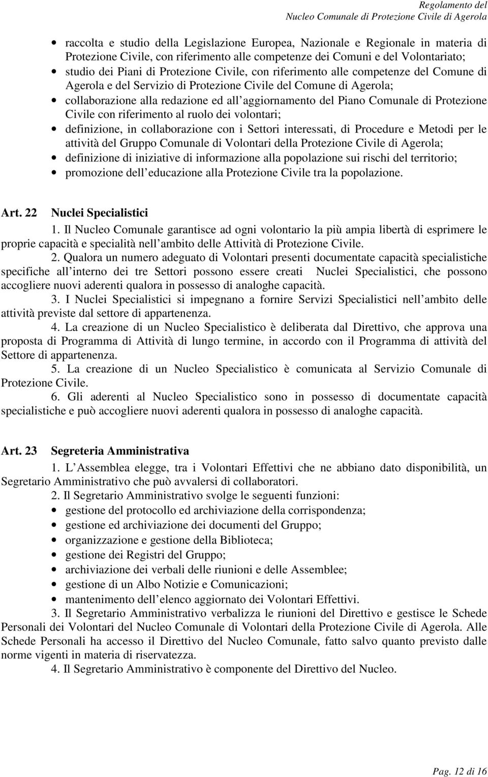 Protezione Civile con riferimento al ruolo dei volontari; definizione, in collaborazione con i Settori interessati, di Procedure e Metodi per le attività del Gruppo Comunale di Volontari della