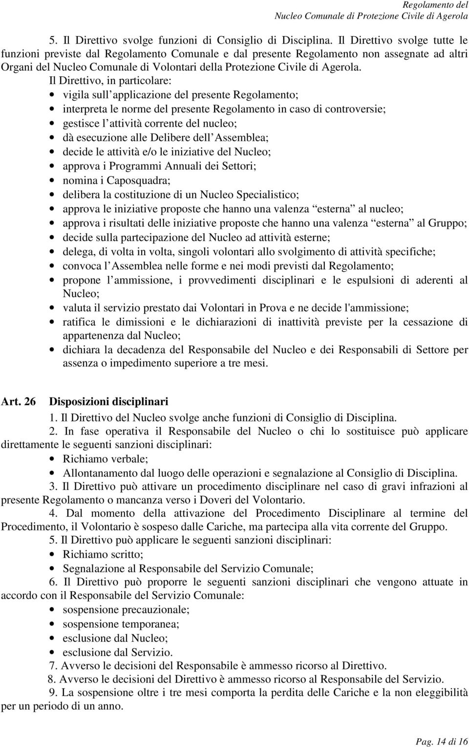 Il Direttivo, in particolare: vigila sull applicazione del presente Regolamento; interpreta le norme del presente Regolamento in caso di controversie; gestisce l attività corrente del nucleo; dà