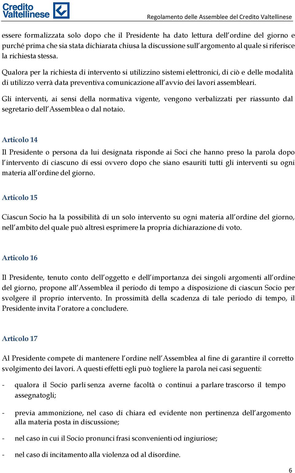 Gli interventi, ai sensi della normativa vigente, vengono verbalizzati per riassunto dal segretario dell Assemblea o dal notaio.