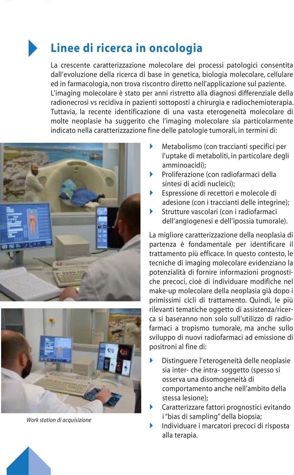 L imaging molecolare è stato per anni ristretto alla diagnosi differenziale della radionecrosi vs recidiva in pazienti sottoposti a chirurgia e radiochemioterapia.