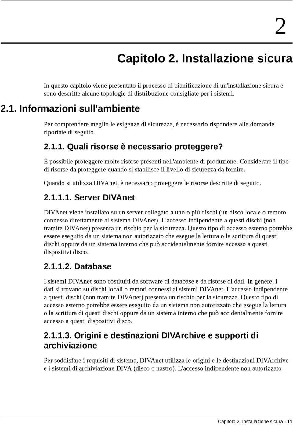 Informazioni sull'ambiente Per comprendere meglio le esigenze di sicurezza, è necessario rispondere alle domande riportate di seguito. 2.1.1. Quali risorse è necessario proteggere?