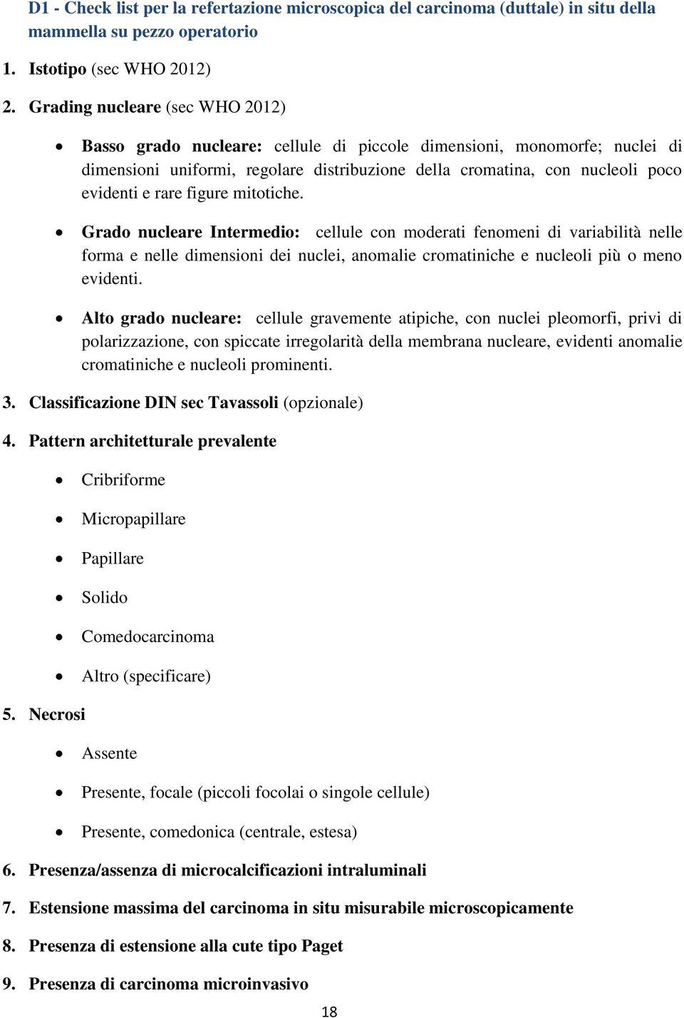 rare figure mitotiche. Grado nucleare Intermedio: cellule con moderati fenomeni di variabilità nelle forma e nelle dimensioni dei nuclei, anomalie cromatiniche e nucleoli più o meno evidenti.