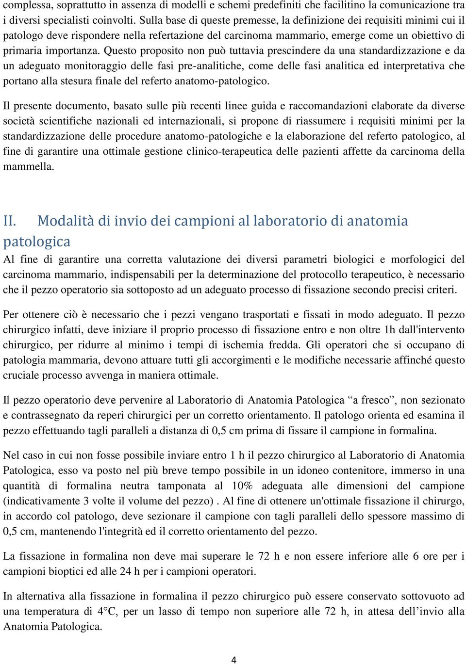 Questo proposito non può tuttavia prescindere da una standardizzazione e da un adeguato monitoraggio delle fasi pre-analitiche, come delle fasi analitica ed interpretativa che portano alla stesura