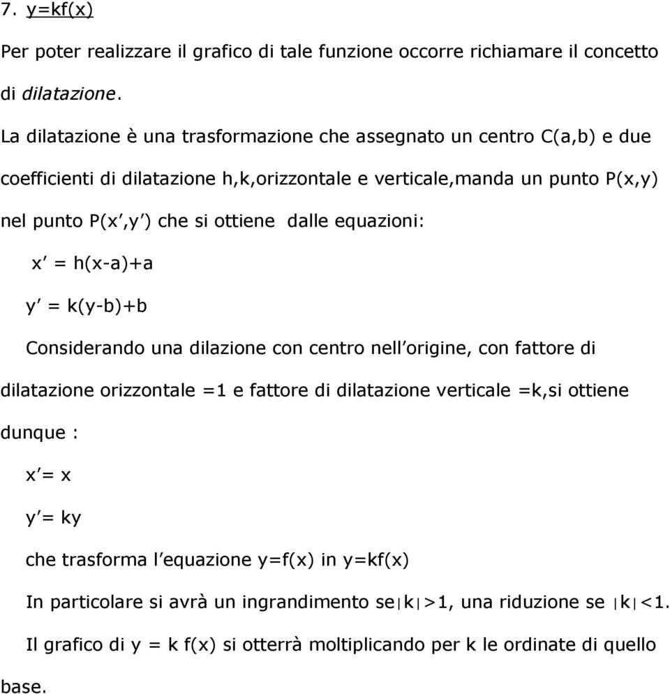 si ottiene dalle equazioni: x = h(x-a)+a y = k(y-b)+b Considerando una dilazione con centro nell origine, con fattore di dilatazione orizzontale =1 e fattore di dilatazione