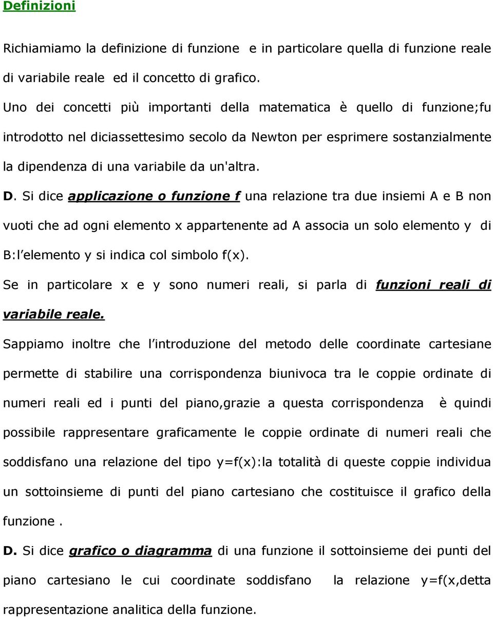 Si dice applicazione o funzione f una relazione tra due insiemi A e B non vuoti che ad ogni elemento x appartenente ad A associa un solo elemento y di B:l elemento y si indica col simbolo f(x).