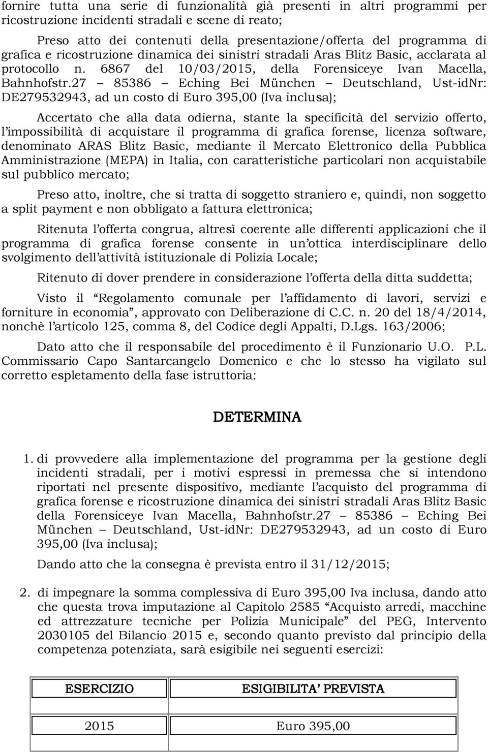 27 85386 Eching Bei München Deutschland, Ust-idNr: DE279532943, ad un costo di Euro 395,00 (Iva inclusa); Accertato che alla data odierna, stante la specificità del servizio offerto, l impossibilità