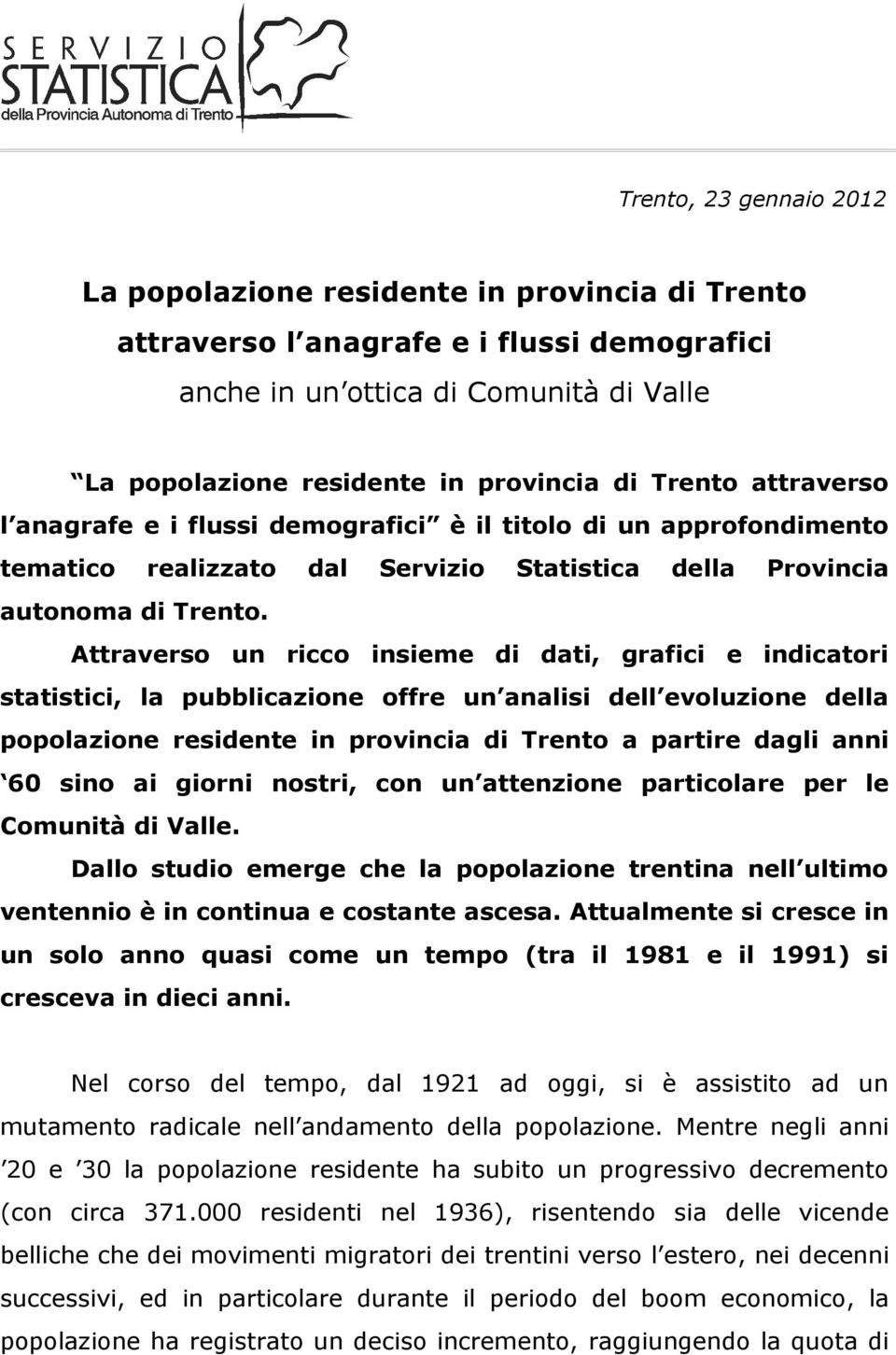 Attraverso un ricco insieme di dati, grafici e indicatori statistici, la pubblicazione offre un analisi dell evoluzione della popolazione residente in provincia di Trento a partire dagli anni 60 sino