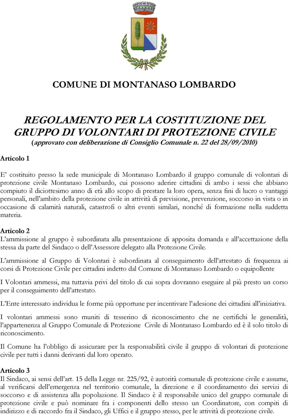 ambo i sessi che abbiano compiuto il diciottesimo anno di età allo scopo di prestare la loro opera, senza fini di lucro o vantaggi personali, nell ambito della protezione civile in attività di