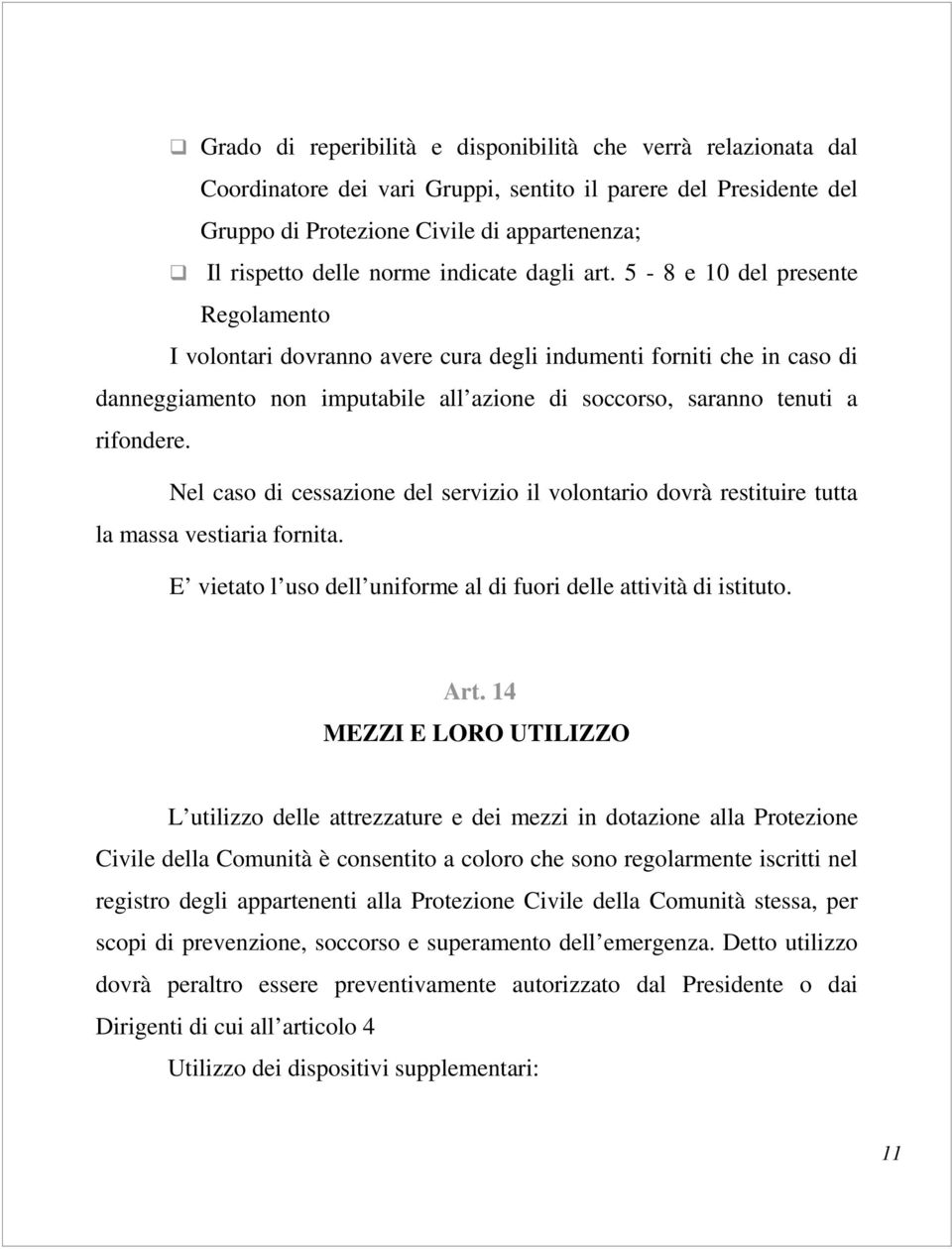 5-8 e 10 del presente Regolamento I volontari dovranno avere cura degli indumenti forniti che in caso di danneggiamento non imputabile all azione di soccorso, saranno tenuti a rifondere.