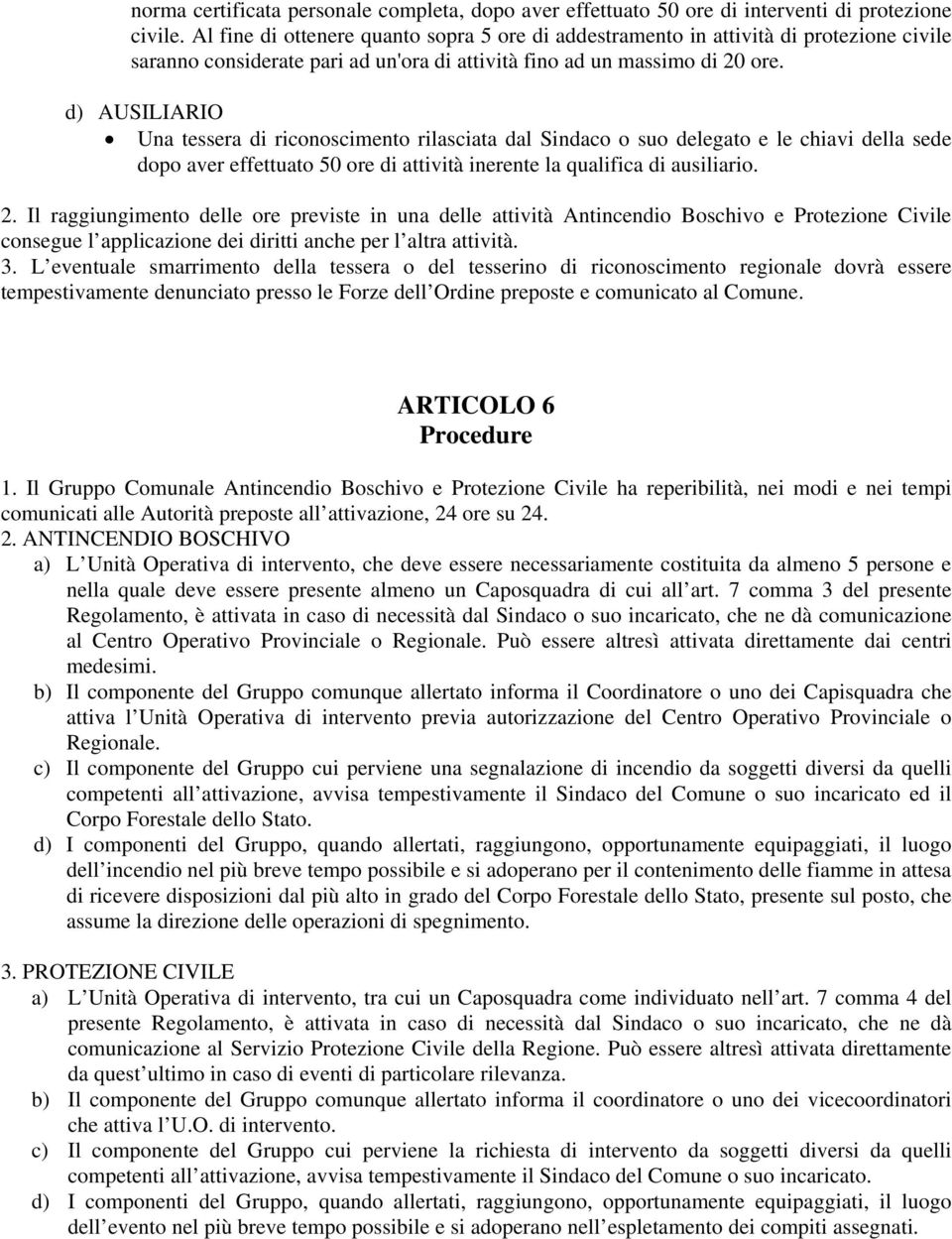 d) AUSILIARIO Una tessera di riconoscimento rilasciata dal Sindaco o suo delegato e le chiavi della sede dopo aver effettuato 50 ore di attività inerente la qualifica di ausiliario. 2.