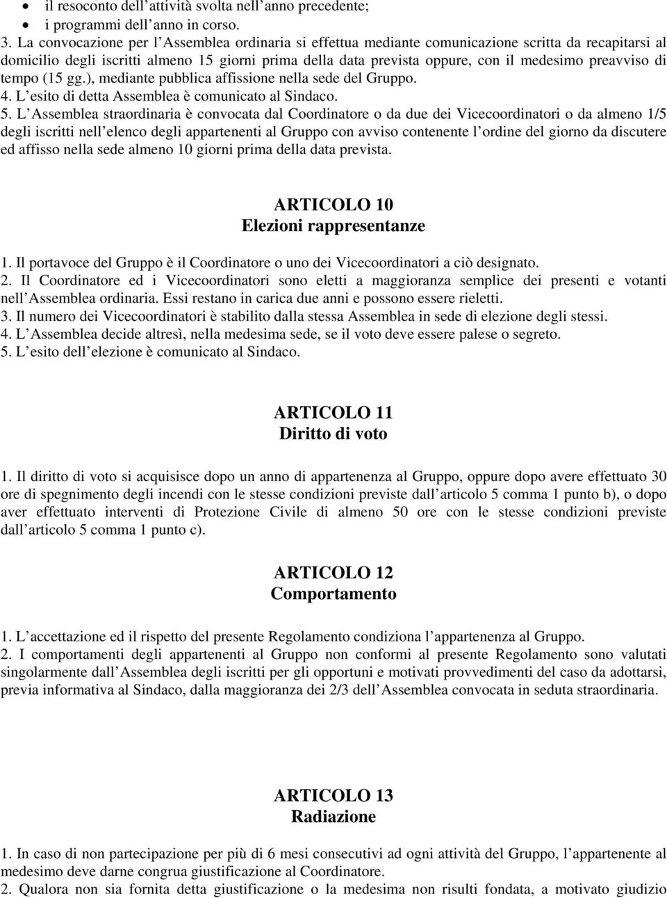 preavviso di tempo (15 gg.), mediante pubblica affissione nella sede del Gruppo. 4. L esito di detta Assemblea è comunicato al Sindaco. 5.