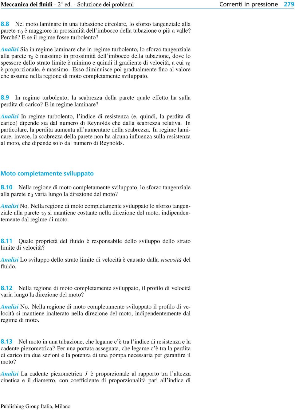 Analisi Sia in regime laminare che in regime turbolento, lo sforzo tangenziale alla parete τ 0 è massimo in prossimità dell imbocco della tubazione, dove lo spessore dello strato limite è minimo e