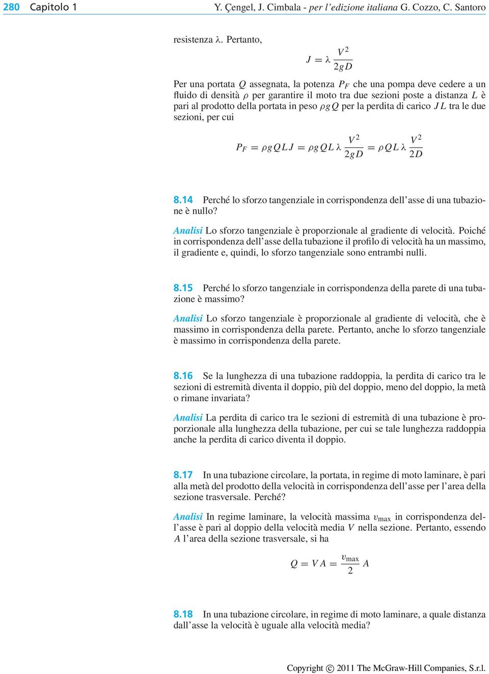 portata in peso ρgq per la perdita di carico J L tra le due sezioni, per cui P F ρgql J ρgql λ V gd ρ QL λ V D 8.4 Perché lo sforzo tangenziale in corrispondenza dell asse di una tubazione è nullo?