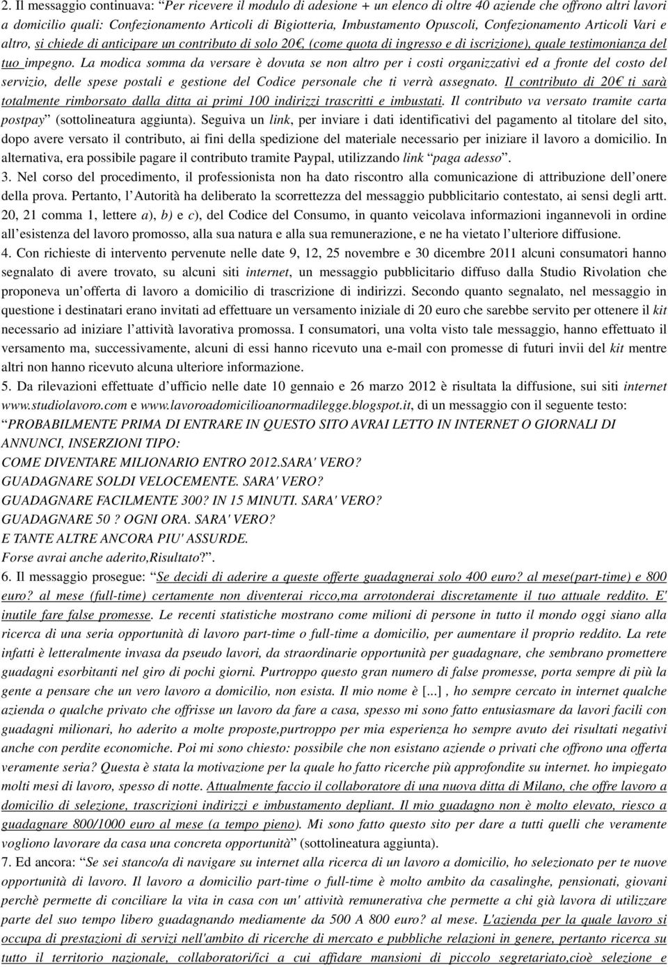 La modica somma da versare è dovuta se non altro per i costi organizzativi ed a fronte del costo del servizio, delle spese postali e gestione del Codice personale che ti verrà assegnato.