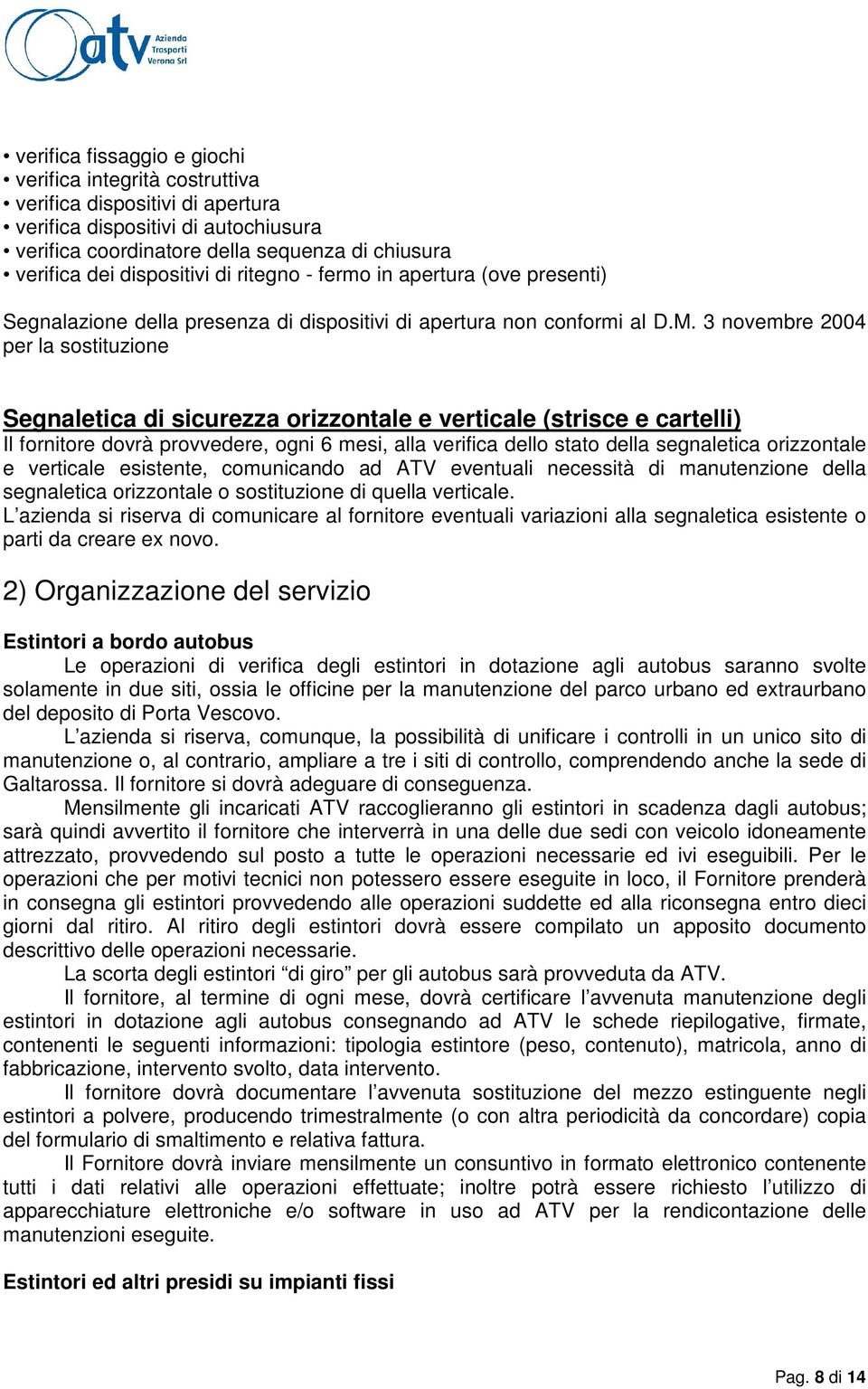 3 novembre 2004 per la sostituzione Segnaletica di sicurezza orizzontale e verticale (strisce e cartelli) Il fornitore dovrà provvedere, ogni 6 mesi, alla verifica dello stato della segnaletica