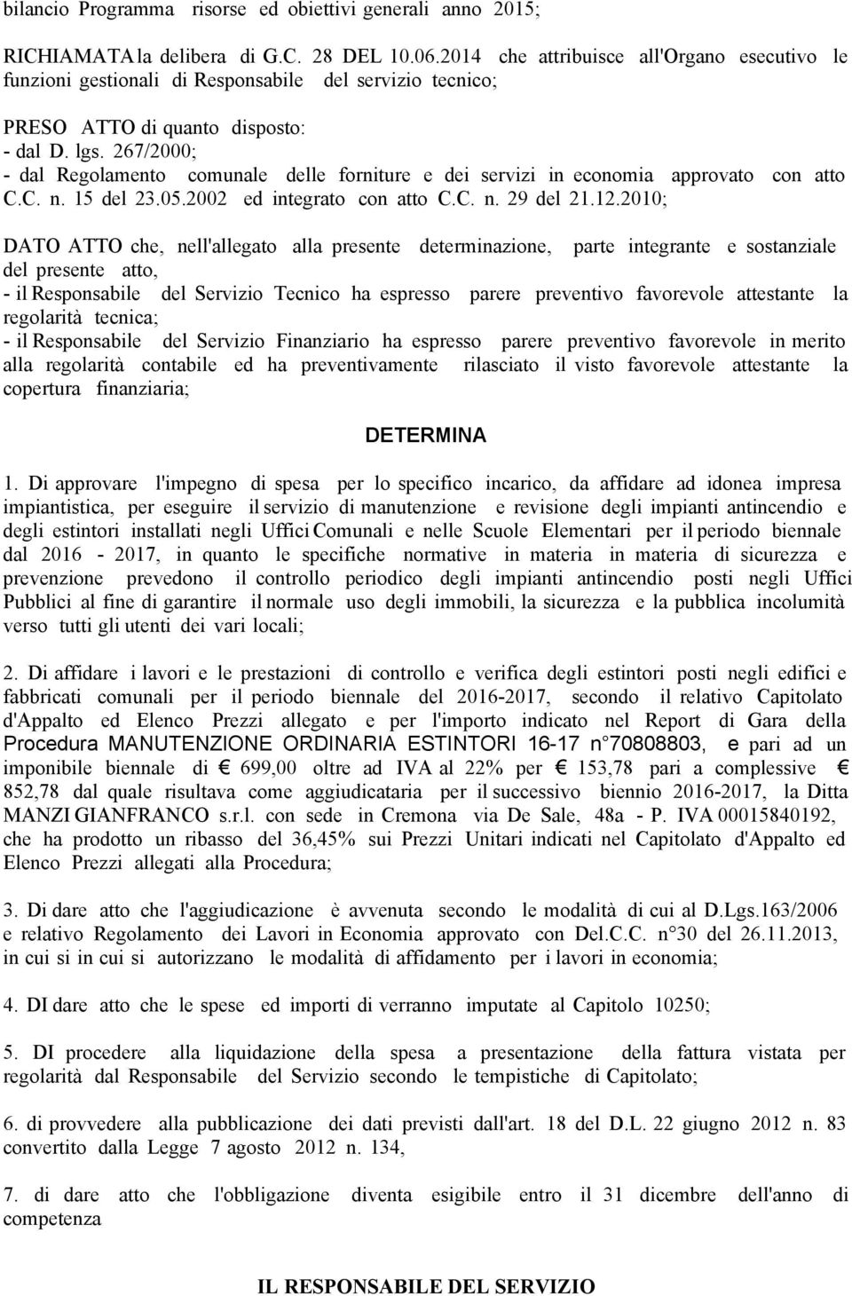 267/2000; - dal Regolamento comunale delle forniture e dei servizi in economia approvato con atto C.C. n. 15 del 23.05.2002 ed integrato con atto C.C. n. 29 del 21.12.