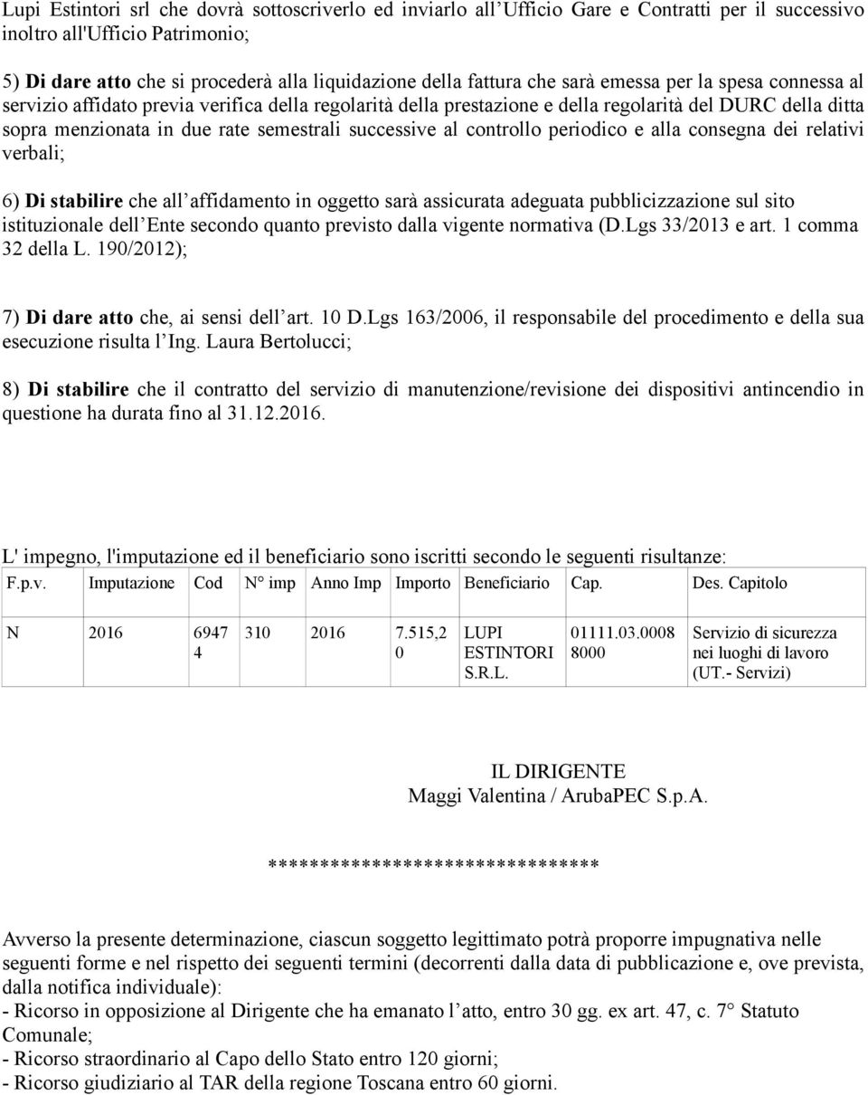 successive al controllo periodico e alla consegna dei relativi verbali; 6) Di stabilire che all affidamento in oggetto sarà assicurata adeguata pubblicizzazione sul sito istituzionale dell Ente