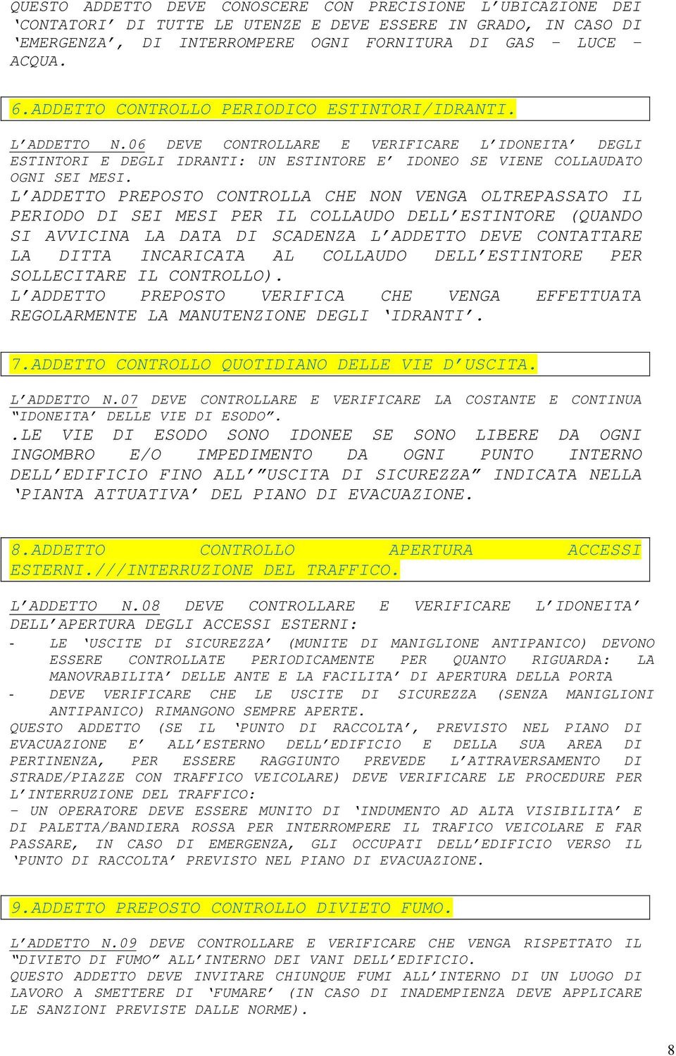 L ADDETTO PREPOSTO CONTROLLA CHE NON VENGA OLTREPASSATO IL PERIODO DI SEI MESI PER IL COLLAUDO DELL ESTINTORE (QUANDO SI AVVICINA LA DATA DI SCADENZA L ADDETTO DEVE CONTATTARE LA DITTA INCARICATA AL