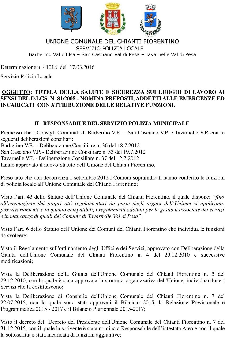 IL RESPONSABILE DEL SERVIZIO POLIZIA MUNICIPALE Premesso che i Consigli Comunali di Barberino V.E. San Casciano V.P. e Tavarnelle V.P. con le seguenti deliberazioni consiliari: Barberino V.E. Deliberazione Consiliare n.