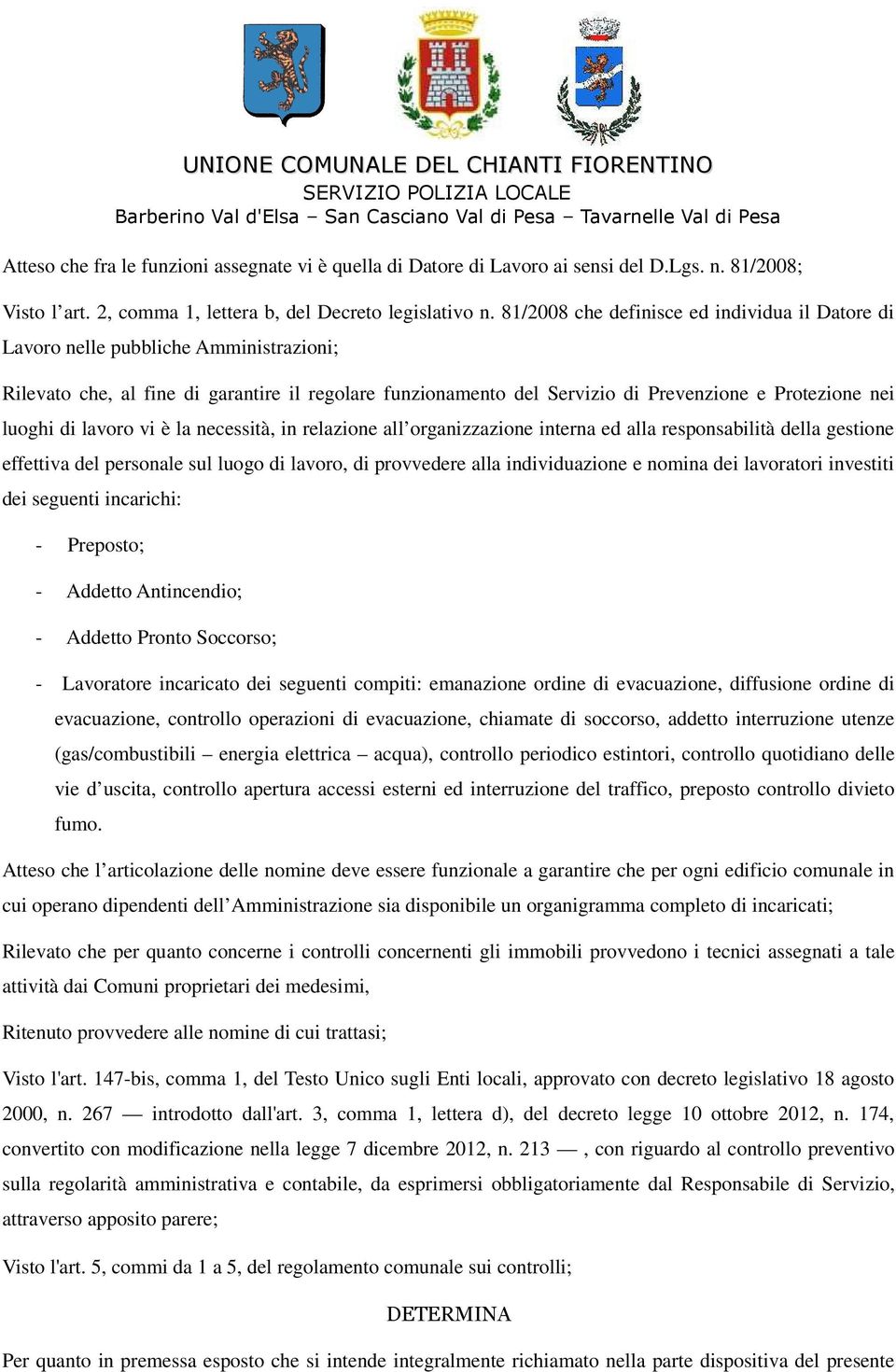 luoghi di lavoro vi è la necessità, in relazione all organizzazione interna ed alla responsabilità della gestione effettiva del personale sul luogo di lavoro, di provvedere alla individuazione e