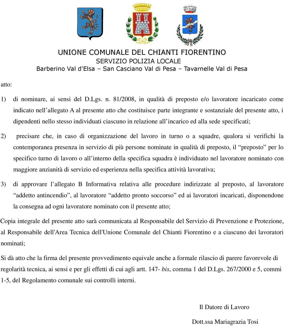 81/2008, in qualità di preposto e/o lavoratore incaricato come indicato nell allegato A al presente atto che costituisce parte integrante e sostanziale del presente atto, i dipendenti nello stesso