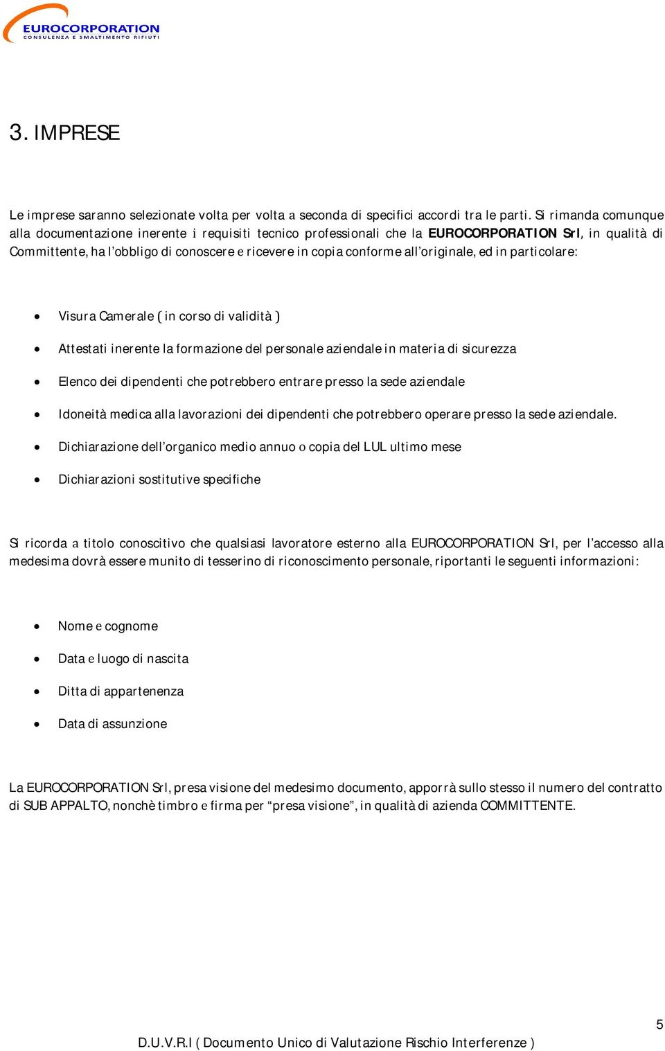 originale,edinparticolare: VisuraCameraleincorsodivalidità Attestatiinerentelaformazionedelpersonaleaziendaleinmateriadisicurezza Elencodeidipendentichepotrebberoentrarepressolasedeaziendale