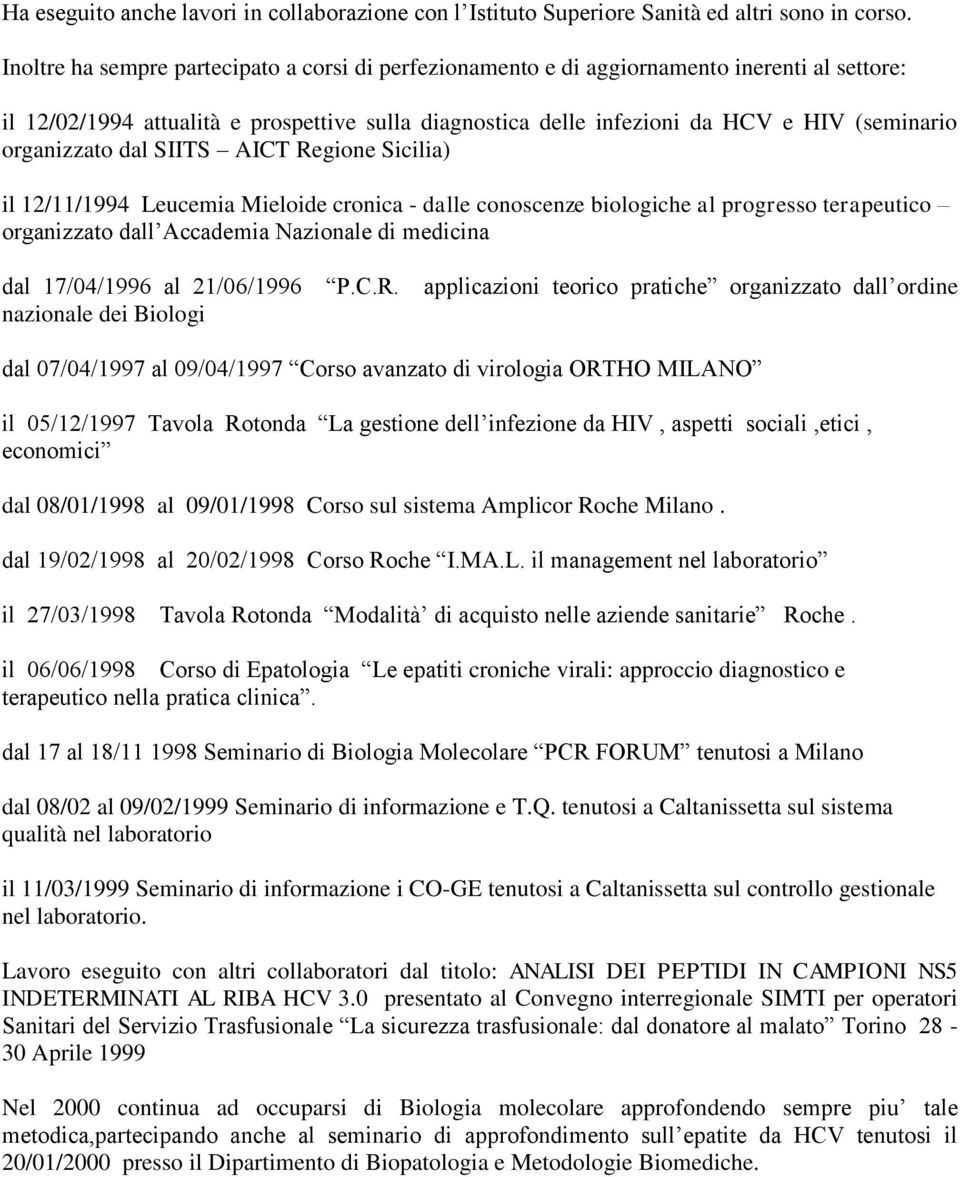 organizzato dal SIITS AICT Regione Sicilia) il 12/11/1994 Leucemia Mieloide cronica - dalle conoscenze biologiche al progresso terapeutico organizzato dall Accademia Nazionale di medicina dal