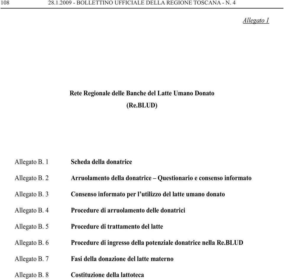 8 Scheda della donatrice Arruolamento della donatrice Questionario e consenso informato Consenso informato per l utilizzo del latte umano donato