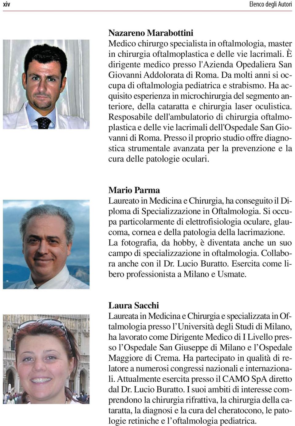 Ha acquisito esperienza in microchirurgia del segmento anteriore, della cataratta e chirurgia laser oculistica.