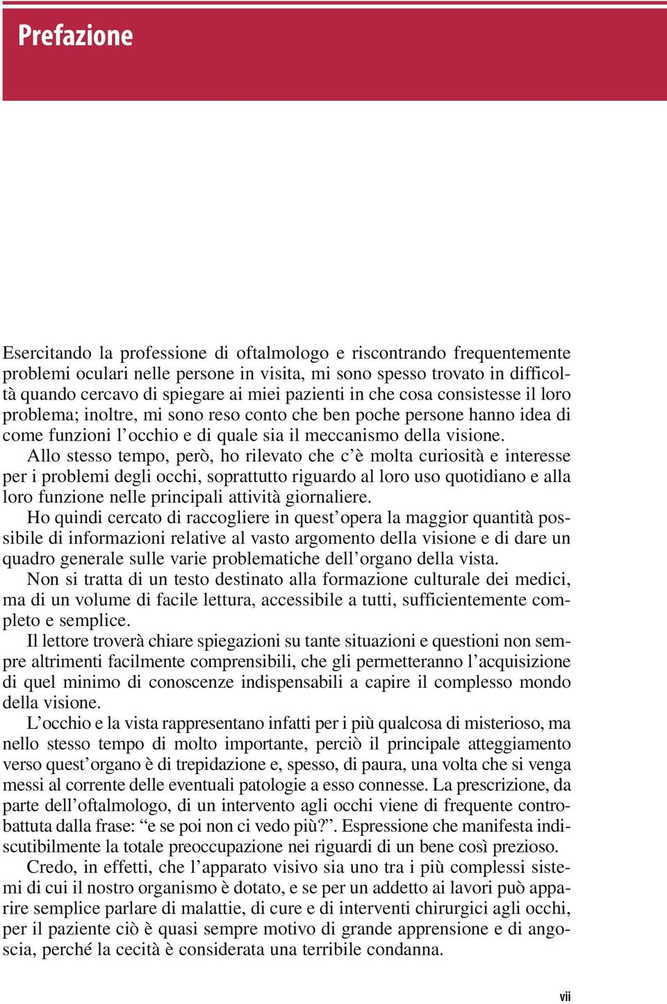 Allo stesso tempo, però, ho rilevato che c è molta curiosità e interesse per i problemi degli occhi, soprattutto riguardo al loro uso quotidiano e alla loro funzione nelle principali attività