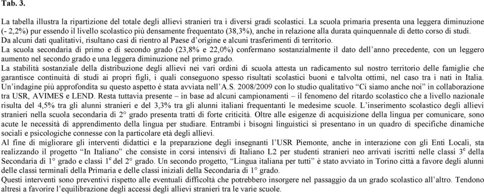 Da alcuni dati qualitativi, risultano casi di rientro al Paese d origine e alcuni trasferimenti di territorio.