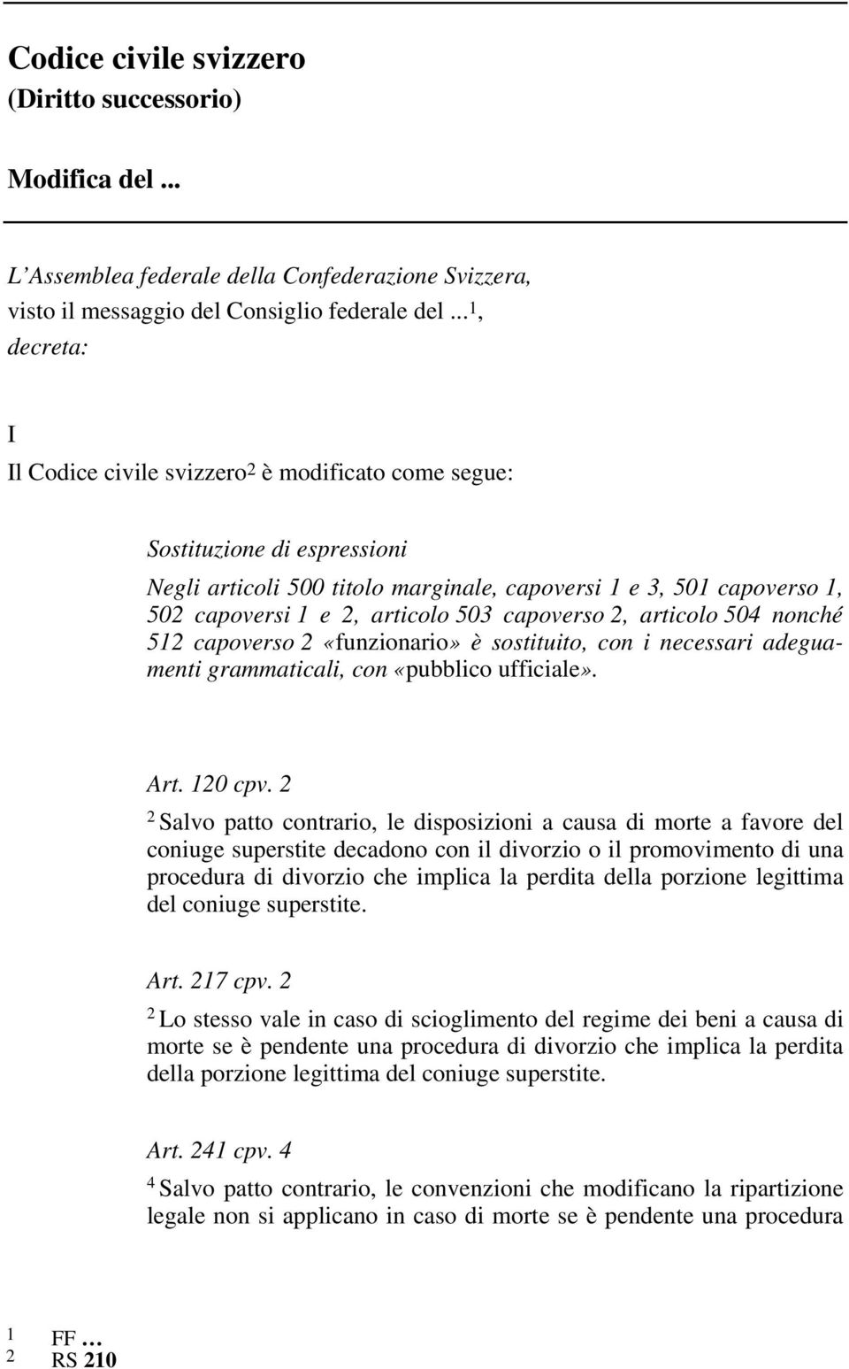 articolo 504 nonché 5 capoverso «funzionario» è sostituito, con i necessari adeguamenti grammaticali, con «pubblico ufficiale». Art. 0 cpv.