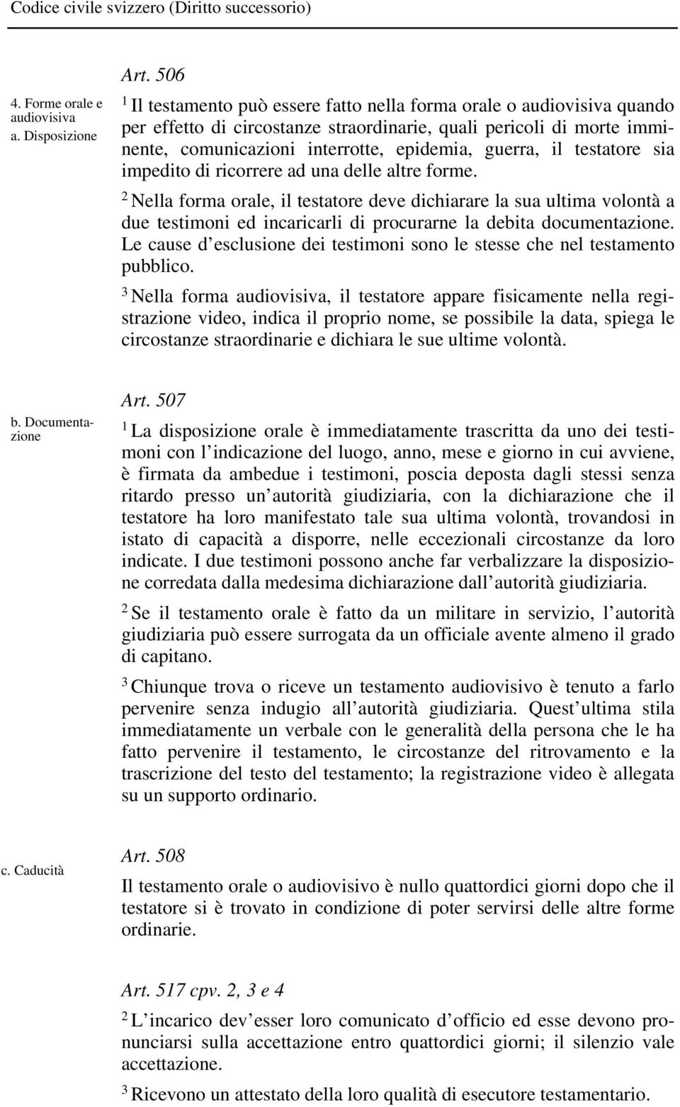 testatore sia impedito di ricorrere ad una delle altre forme.